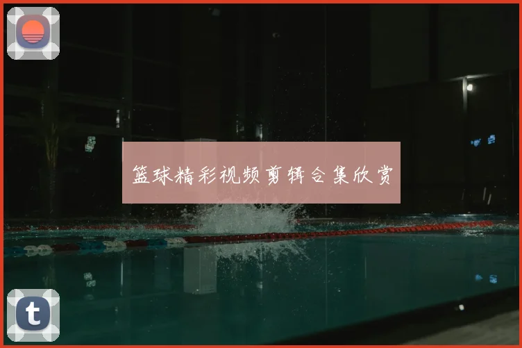 篮球精彩视频剪辑合集欣赏
