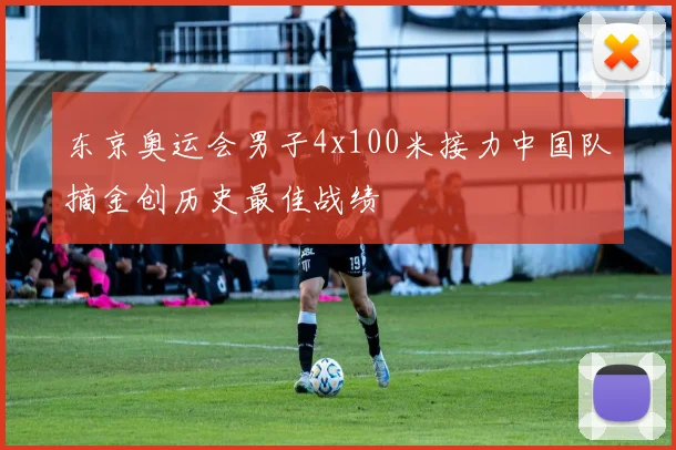 东京奥运会男子4x100米接力中国队摘金创历史最佳战绩