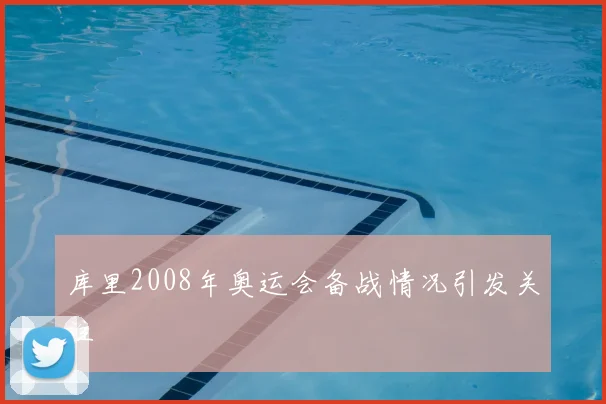 库里2008年奥运会备战情况引发关注