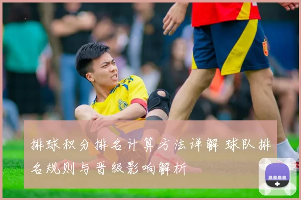 排球积分排名计算方法详解 球队排名规则与晋级影响解析