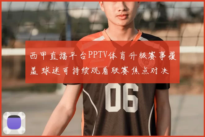 西甲直播平台PPTV体育升级赛事覆盖 球迷可持续观看联赛焦点对决