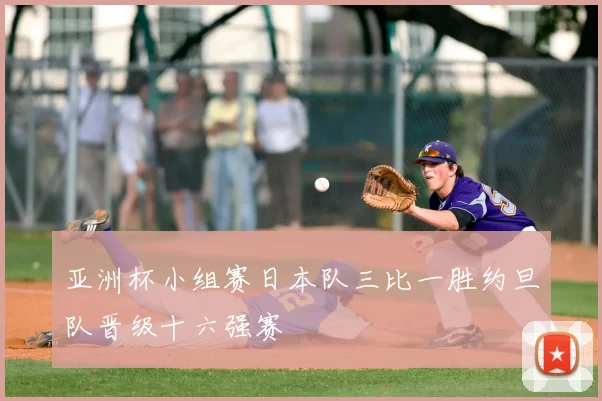 亚洲杯小组赛日本队三比一胜约旦队晋级十六强赛