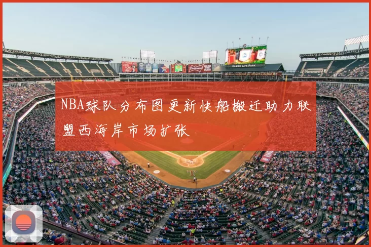 NBA球队分布图更新快船搬迁助力联盟西海岸市场扩张