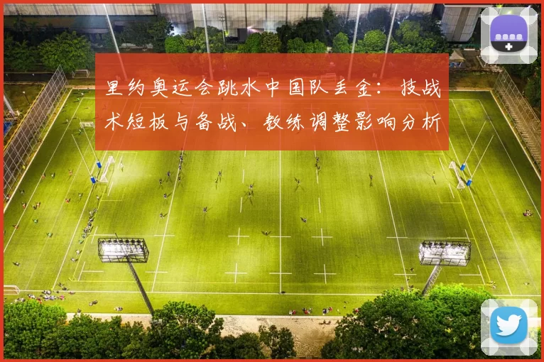 里约奥运会跳水中国队丢金：技战术短板与备战、教练调整影响分析
