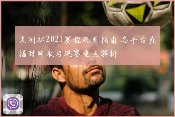 美洲杯2021赛程观看指南 各平台直播时间表与观赛重点解析